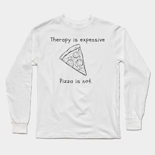 Therapy is expensive. Pizza is not. Long Sleeve T-Shirt